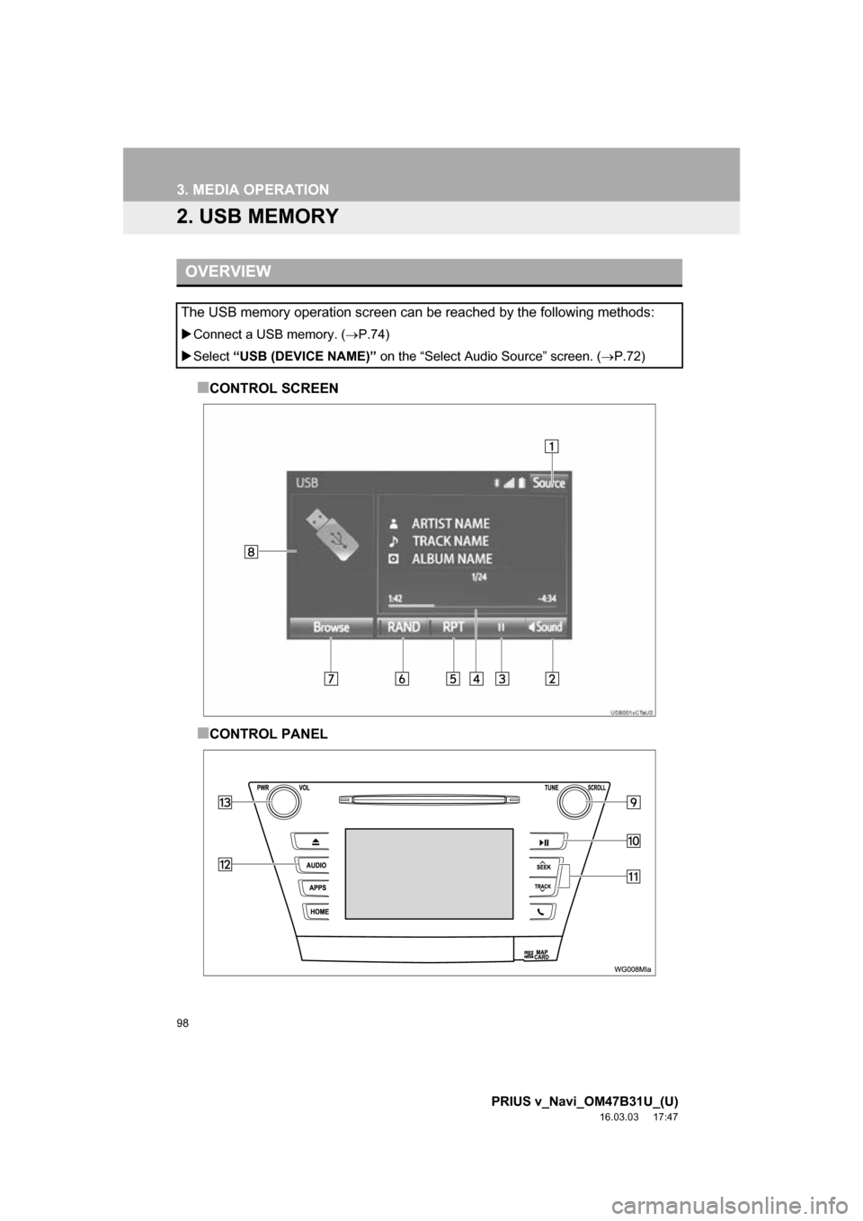 TOYOTA PRIUS V 2017 ZVW40 / 1.G Navigation Manual 98
3. MEDIA OPERATION
PRIUS v_Navi_OM47B31U_(U)
16.03.03 17:47
2. USB MEMORY
■CONTROL SCREEN
■CONTROL PANEL
OVERVIEW
The USB memory operation screen can be reached by the following methods:
TOYOTA PRIUS V 2017 ZVW40 / 1.G Navigation Manual 98
3. MEDIA OPERATION
PRIUS v_Navi_OM47B31U_(U)
16.03.03 17:47
2. USB MEMORY
■CONTROL SCREEN
■CONTROL PANEL
OVERVIEW
The USB memory operation screen can be reached by the following methods: