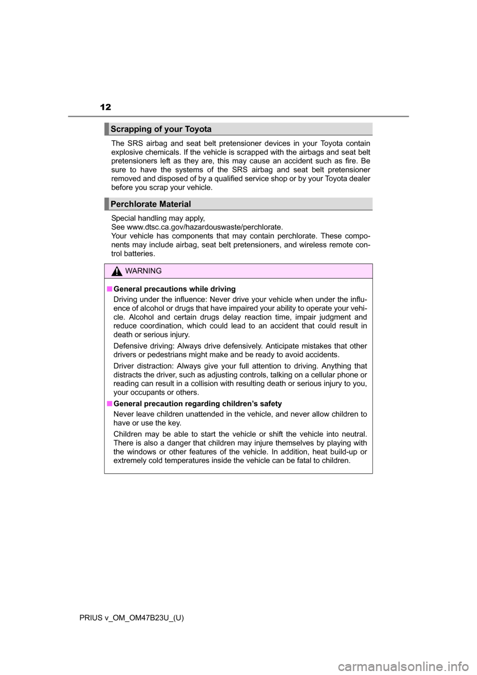 TOYOTA PRIUS V 2017 ZVW40 / 1.G User Guide 12
PRIUS v_OM_OM47B23U_(U)The SRS airbag and seat belt pretensioner devices in your Toyota contain
explosive chemicals. If the vehicle is scrapped with the airbags and seat belt
pretensioners left as TOYOTA PRIUS V 2017 ZVW40 / 1.G User Guide 12
PRIUS v_OM_OM47B23U_(U)The SRS airbag and seat belt pretensioner devices in your Toyota contain
explosive chemicals. If the vehicle is scrapped with the airbags and seat belt
pretensioners left as