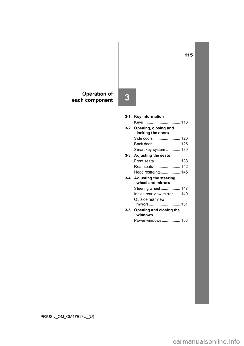 TOYOTA PRIUS V 2017 ZVW40 / 1.G Owners Manual 115
PRIUS v_OM_OM47B23U_(U)
3
Operation of
each component
3-1. Key information
Keys .................................. 116
3-2. Opening, closing and  locking the doors
Side doors .....................