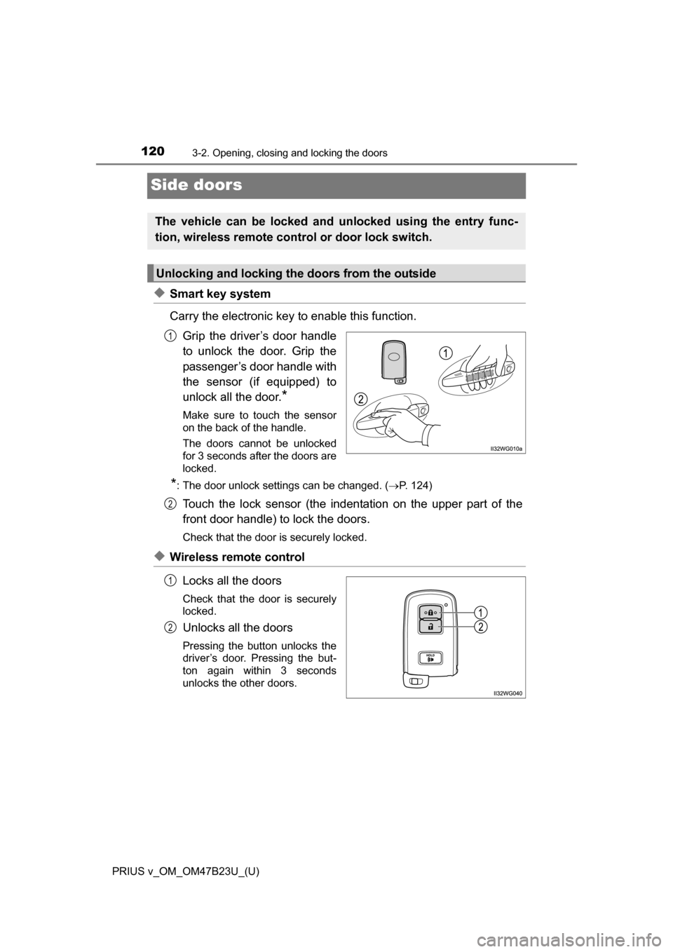 TOYOTA PRIUS V 2017 ZVW40 / 1.G Owners Manual 120
PRIUS v_OM_OM47B23U_(U)
3-2. Opening, closing and locking the doors
Side doors
◆Smart key system 
Carry the electronic key to enable this function.Grip the driver’s door handle
to unlock the d
