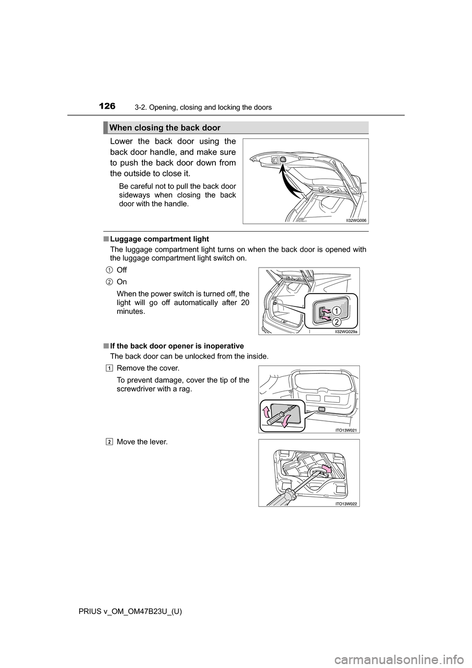 TOYOTA PRIUS V 2017 ZVW40 / 1.G Owners Manual 126
PRIUS v_OM_OM47B23U_(U)
3-2. Opening, closing and locking the doors
Lower the back door using the
back door handle, and make sure
to push the back door down from
the outside to close it.
Be carefu