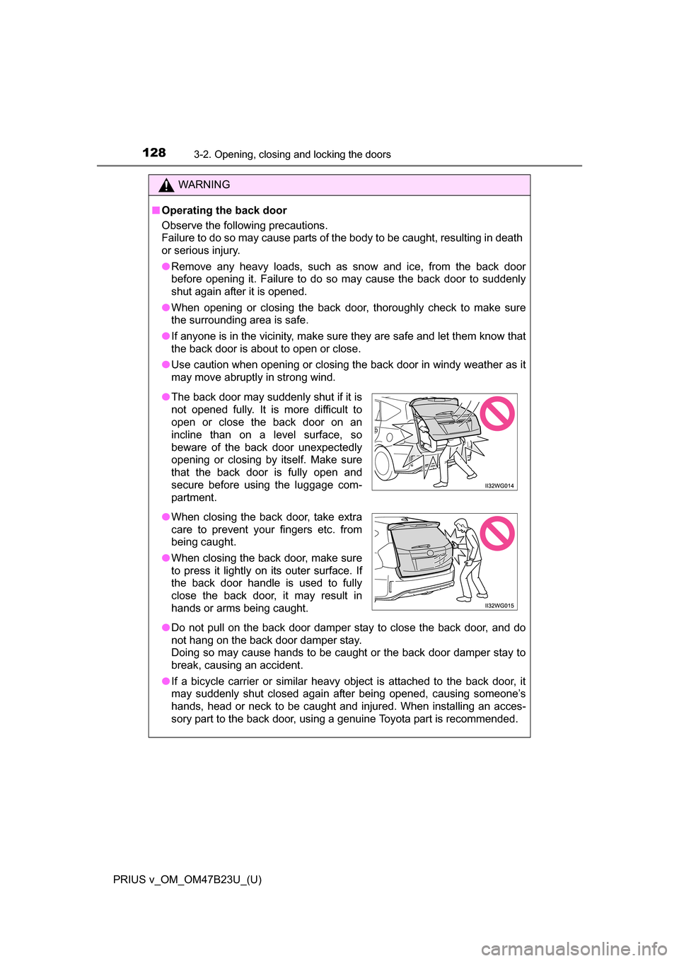 TOYOTA PRIUS V 2017 ZVW40 / 1.G Owners Manual 128
PRIUS v_OM_OM47B23U_(U)
3-2. Opening, closing and locking the doors
WARNING
■Operating the back door
Observe the following precautions.
Failure to do so may cause parts of the body to be caught,