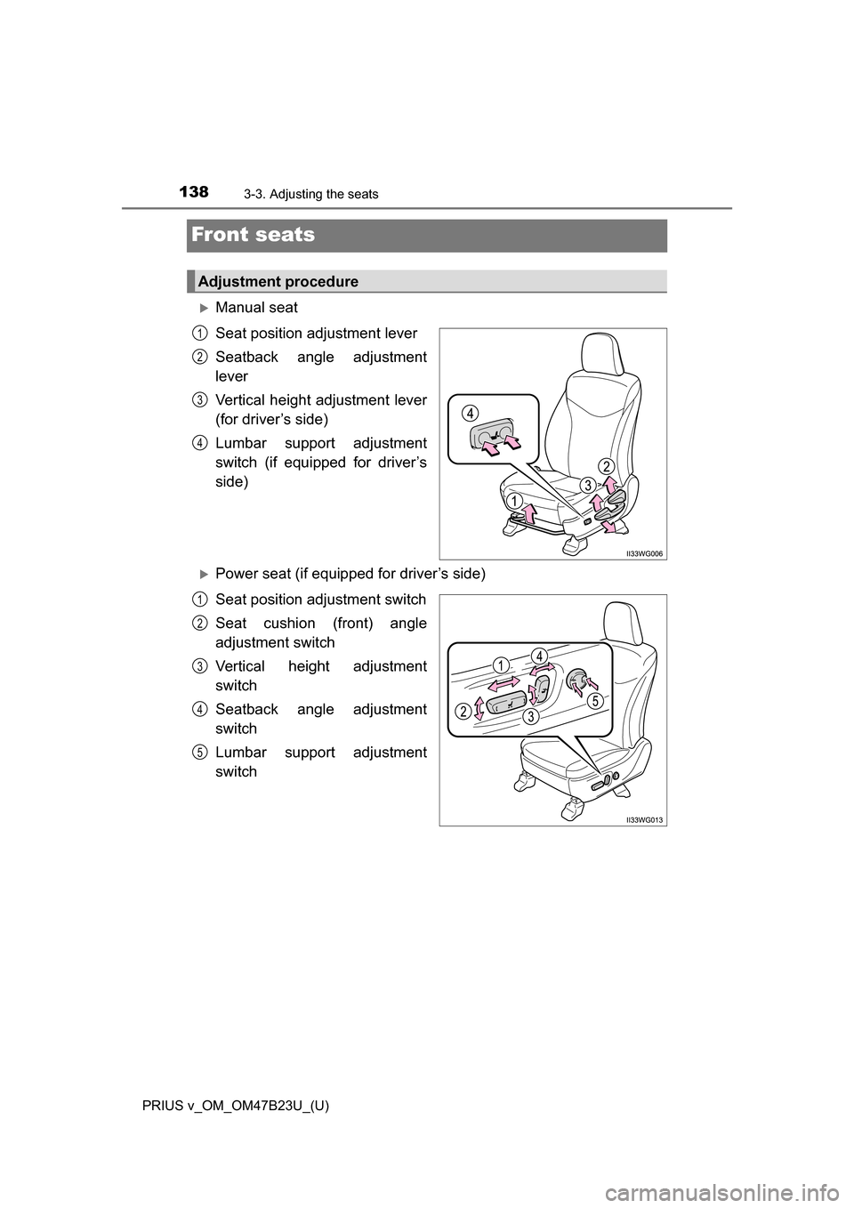 TOYOTA PRIUS V 2017 ZVW40 / 1.G Owners Manual 138
PRIUS v_OM_OM47B23U_(U)
3-3. Adjusting the seats
Front seats
Manual seat
Seat position adjustment lever
Seatback angle adjustment
lever
Vertical height adjustment lever
(for driver’s side)
Lu TOYOTA PRIUS V 2017 ZVW40 / 1.G Owners Manual 138
PRIUS v_OM_OM47B23U_(U)
3-3. Adjusting the seats
Front seats
Manual seat
Seat position adjustment lever
Seatback angle adjustment
lever
Vertical height adjustment lever
(for driver’s side)
Lu