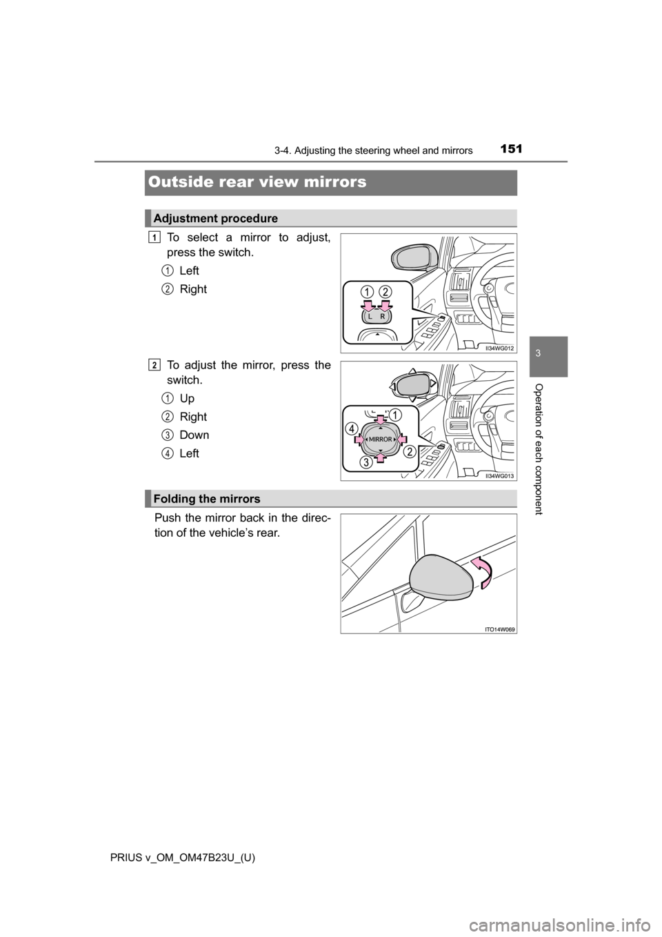 TOYOTA PRIUS V 2017 ZVW40 / 1.G Owners Manual 1513-4. Adjusting the steering wheel and mirrors
3
Operation of each component
PRIUS v_OM_OM47B23U_(U)
Outside rear view mirrors
To select a mirror to adjust,
press the switch.Left
Right
To adjust the
