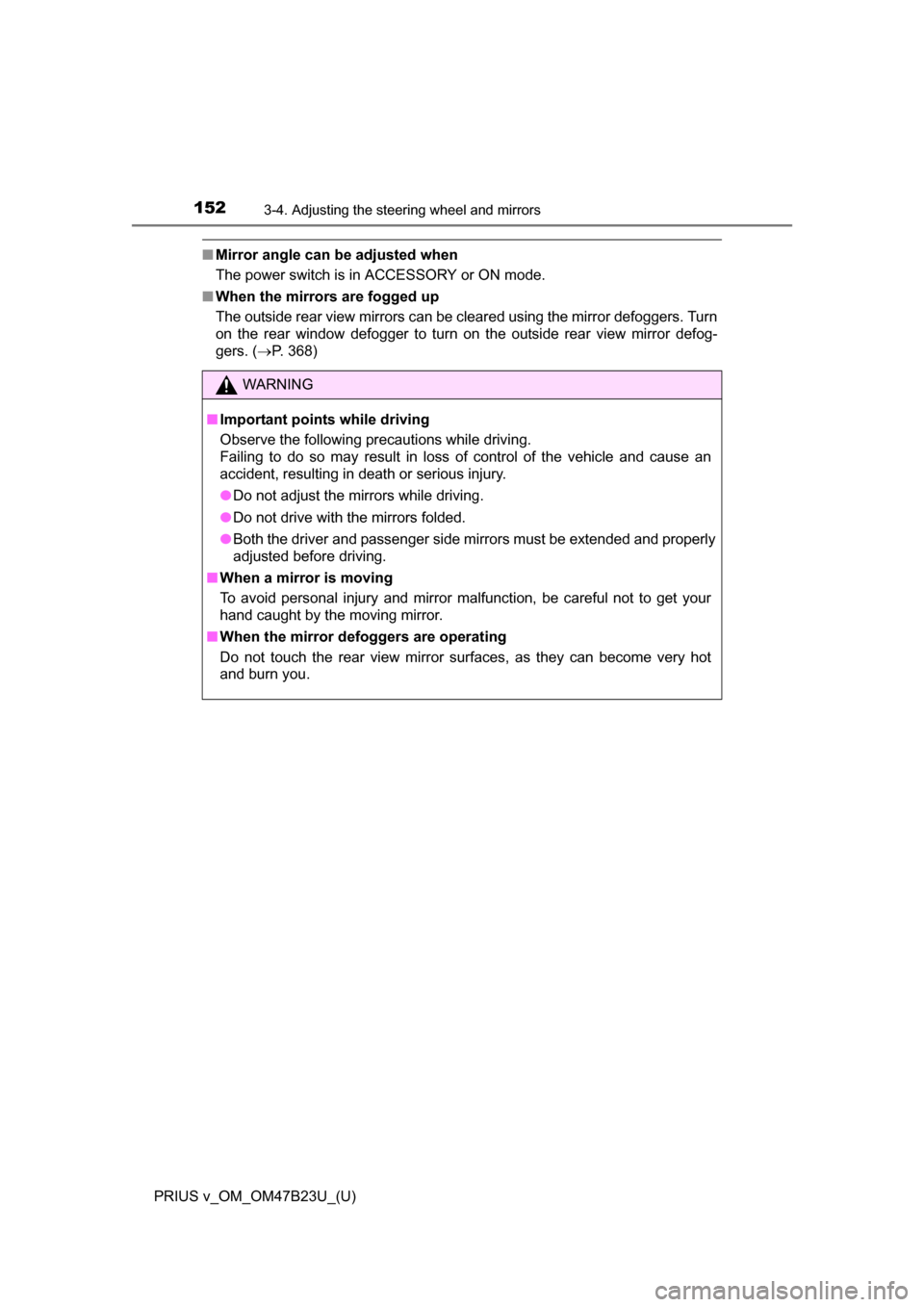 TOYOTA PRIUS V 2017 ZVW40 / 1.G Owners Manual 1523-4. Adjusting the steering wheel and mirrors
PRIUS v_OM_OM47B23U_(U)
■Mirror angle can be adjusted when
The power switch is in ACCESSORY or ON mode.
■ When the mirrors are fogged up
The outsid