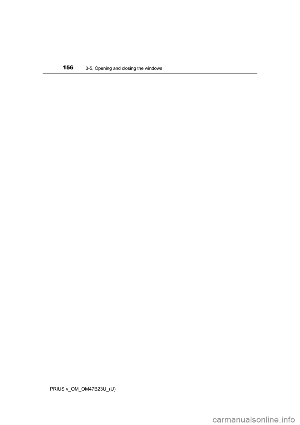 TOYOTA PRIUS V 2017 ZVW40 / 1.G Owners Manual 156
PRIUS v_OM_OM47B23U_(U)
3-5. Opening and closing the windows 