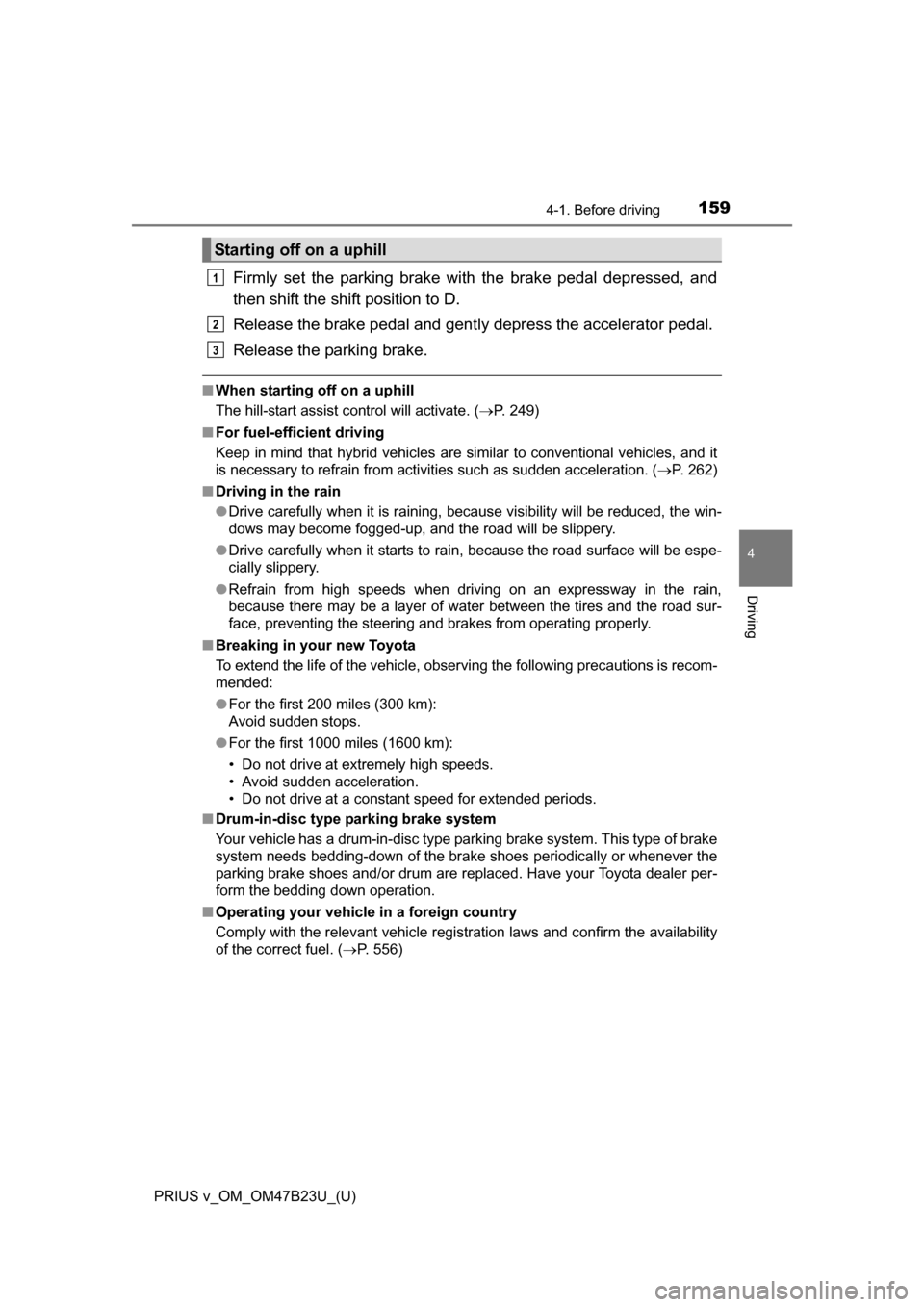 TOYOTA PRIUS V 2017 ZVW40 / 1.G Owners Manual PRIUS v_OM_OM47B23U_(U)
1594-1. Before driving
4
Driving
Firmly set the parking brake with the brake pedal depressed, and
then shift the shift position to D.
Release the brake pedal and gently depress