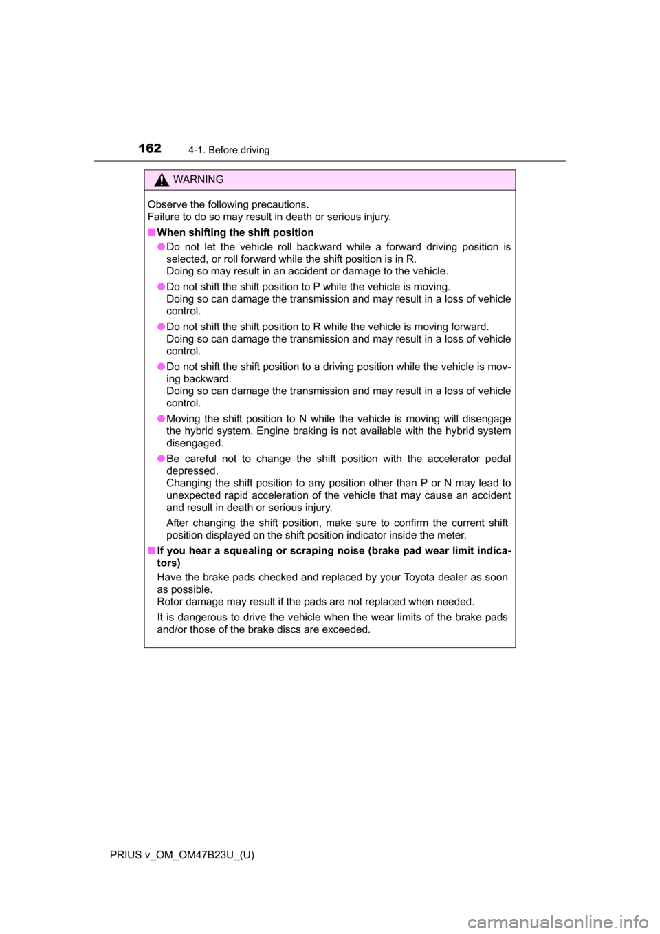 TOYOTA PRIUS V 2017 ZVW40 / 1.G Owners Manual 162
PRIUS v_OM_OM47B23U_(U)
4-1. Before driving
WARNING
Observe the following precautions.
Failure to do so may result in death or serious injury.
■When shifting the shift position
●Do not let the