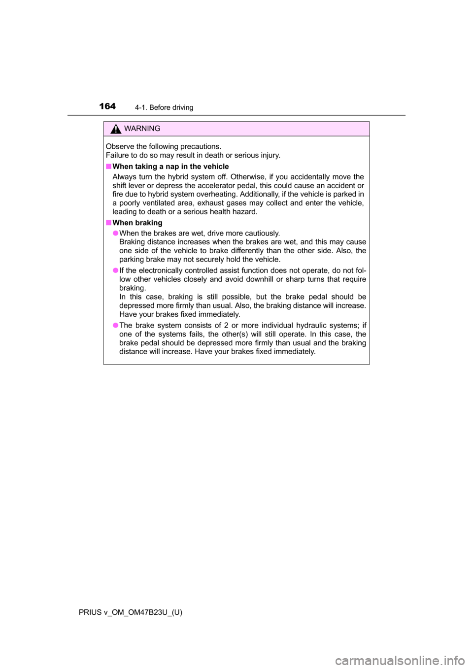TOYOTA PRIUS V 2017 ZVW40 / 1.G Owners Manual 164
PRIUS v_OM_OM47B23U_(U)
4-1. Before driving
WARNING
Observe the following precautions.
Failure to do so may result in death or serious injury.
■When taking a nap in the vehicle
Always turn the h
