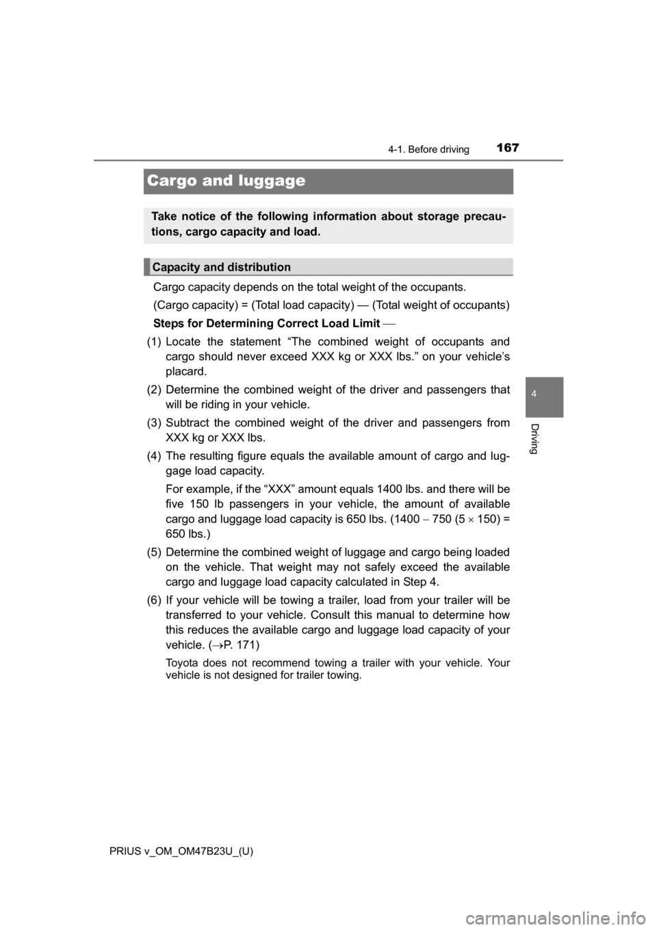 TOYOTA PRIUS V 2017 ZVW40 / 1.G Owners Manual 167
PRIUS v_OM_OM47B23U_(U)
4-1. Before driving
4
Driving
Cargo and luggage
Cargo capacity depends on the total weight of the occupants. 
(Cargo capacity) = (Total load capaci ty) — (Total weight of