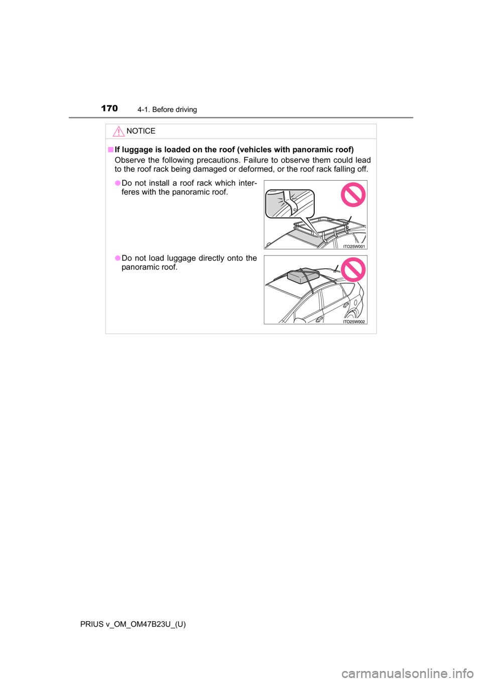 TOYOTA PRIUS V 2017 ZVW40 / 1.G Owners Manual 170
PRIUS v_OM_OM47B23U_(U)
4-1. Before driving
NOTICE
■If luggage is loaded on the roof (vehicles with panoramic roof)
Observe the following precautions. Failure to observe them could lead
to the r