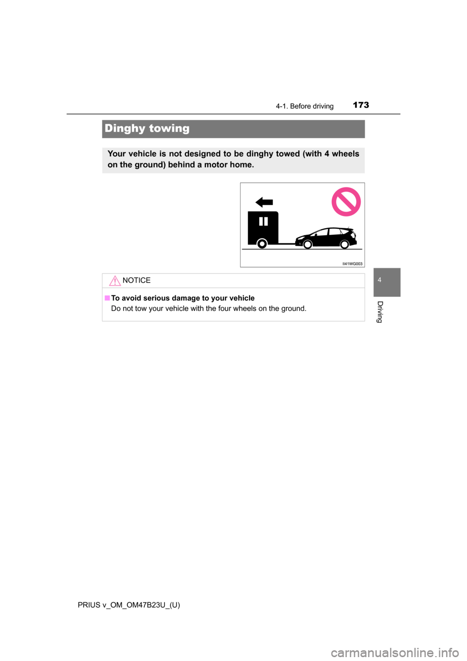 TOYOTA PRIUS V 2017 ZVW40 / 1.G Owners Manual 173
PRIUS v_OM_OM47B23U_(U)
4-1. Before driving
4
Driving
Dinghy towing
Your vehicle is not designed to be dinghy towed (with 4 wheels
on the ground) behind a motor home. 
NOTICE
■To avoid serious d