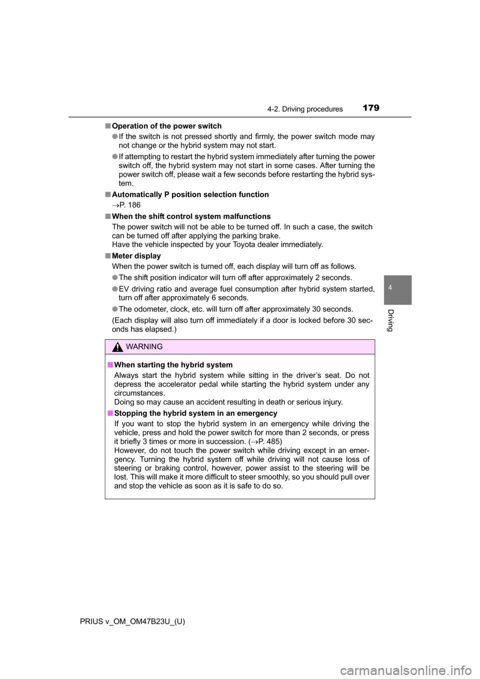 TOYOTA PRIUS V 2017 ZVW40 / 1.G Owners Manual PRIUS v_OM_OM47B23U_(U)
1794-2. Driving procedures
4
Driving
■Operation of the power switch
●If the switch is not pressed shortly and firmly, the power switch mode may
not change or the hybrid sys