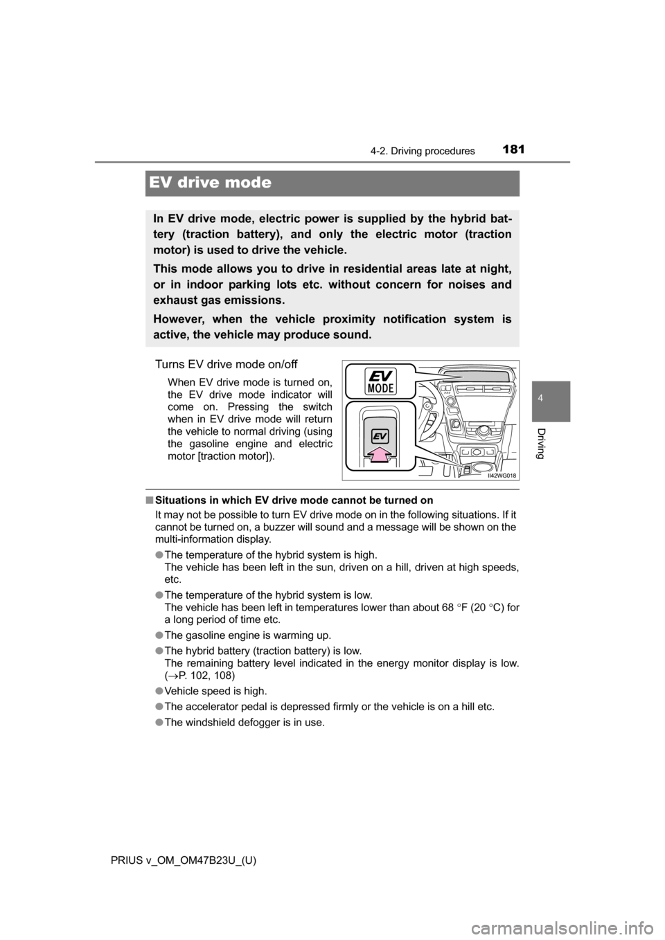 TOYOTA PRIUS V 2017 ZVW40 / 1.G Owners Manual 181
PRIUS v_OM_OM47B23U_(U)
4-2. Driving procedures
4
Driving
EV drive mode
Turns EV drive mode on/off
When EV drive mode is turned on,
the EV drive mode indicator will
come on. Pressing the switch
wh