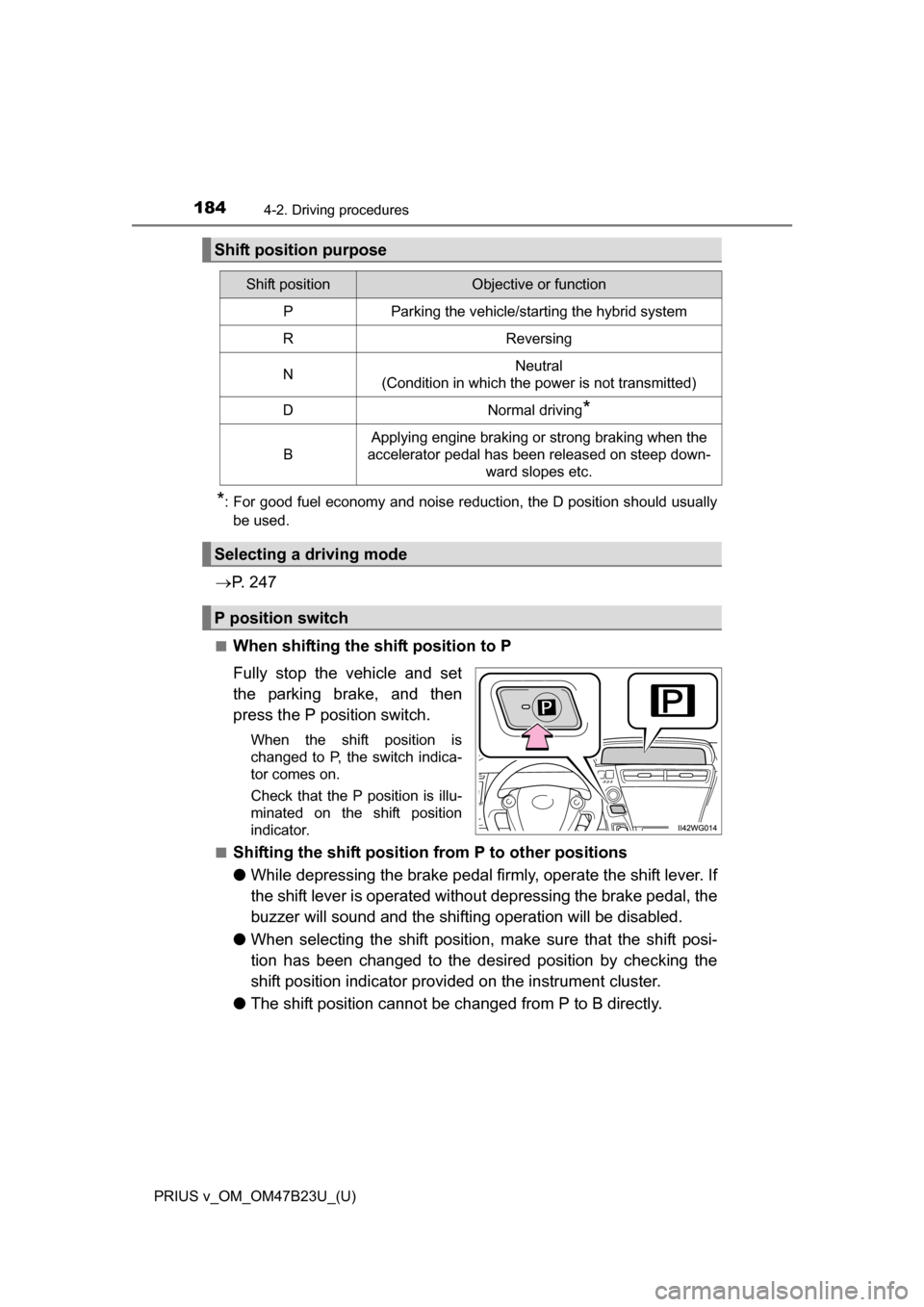 TOYOTA PRIUS V 2017 ZVW40 / 1.G Owners Manual 184
PRIUS v_OM_OM47B23U_(U)
4-2. Driving procedures
*: For good fuel economy and noise reduction, the D position should usuallybe used.
 P.  2 4 7
■When shifting the shift position to P
Fully sto