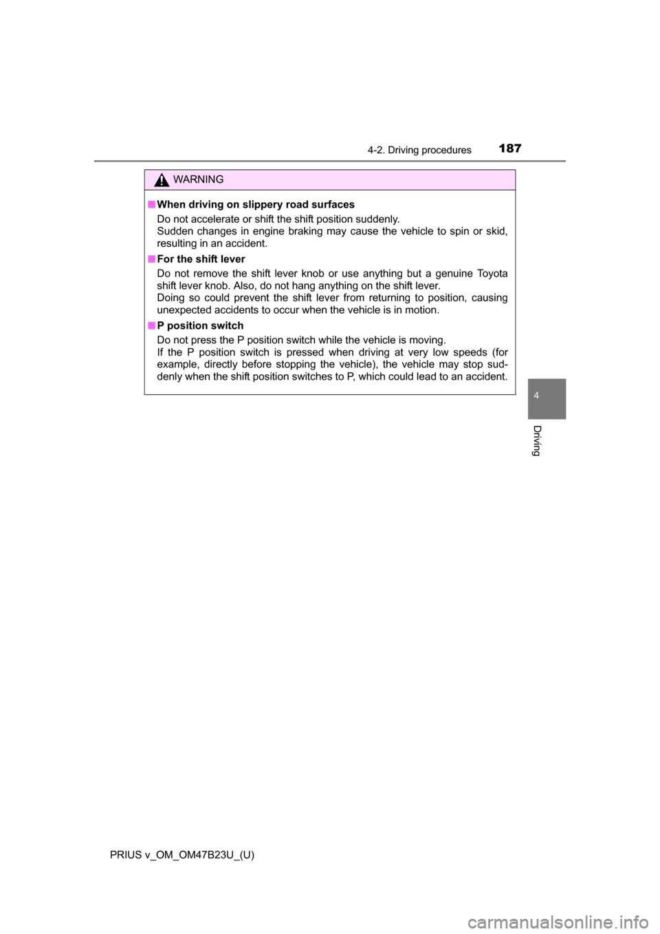 TOYOTA PRIUS V 2017 ZVW40 / 1.G Owners Manual PRIUS v_OM_OM47B23U_(U)
1874-2. Driving procedures
4
Driving
WARNING
■When driving on slippery road surfaces
Do not accelerate or shift the shift position suddenly. 
Sudden changes in engine braking