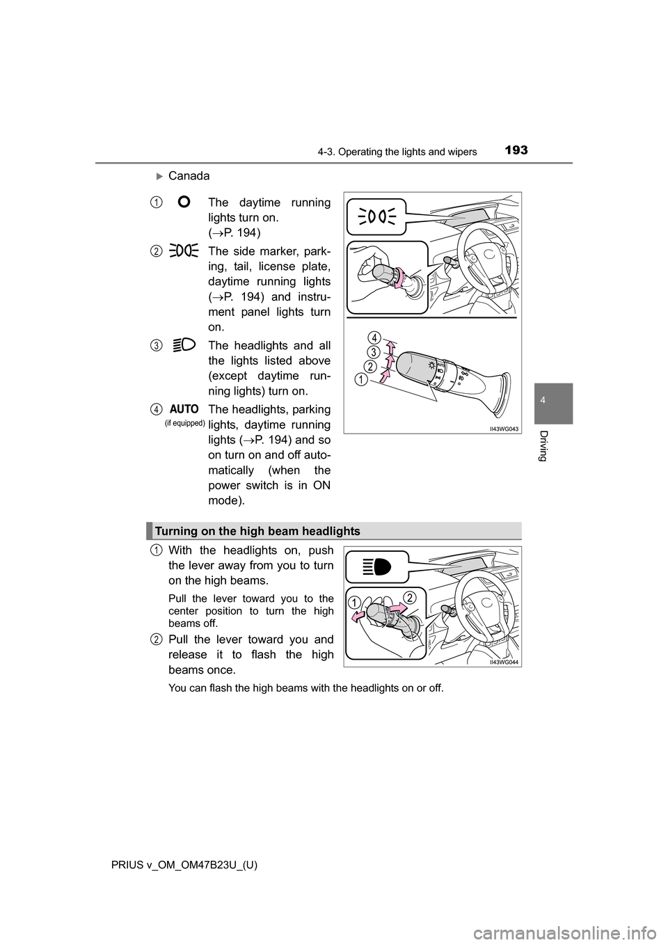 TOYOTA PRIUS V 2017 ZVW40 / 1.G Owners Manual PRIUS v_OM_OM47B23U_(U)
1934-3. Operating the lights and wipers
4
Driving
Canada
With the headlights on, push
the lever away from you to turn
on the high beams. 
Pull the lever toward you to the
ce