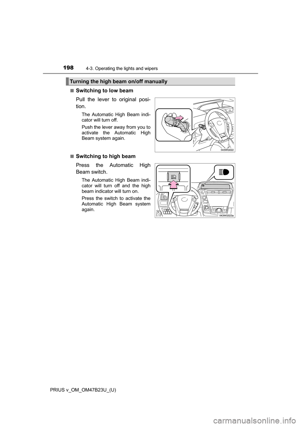 TOYOTA PRIUS V 2017 ZVW40 / 1.G Owners Manual 198
PRIUS v_OM_OM47B23U_(U)
4-3. Operating the lights and wipers
■Switching to low beam
Pull the lever to original posi-
tion.
The Automatic High Beam indi-
cator will turn off.
Push the lever away 