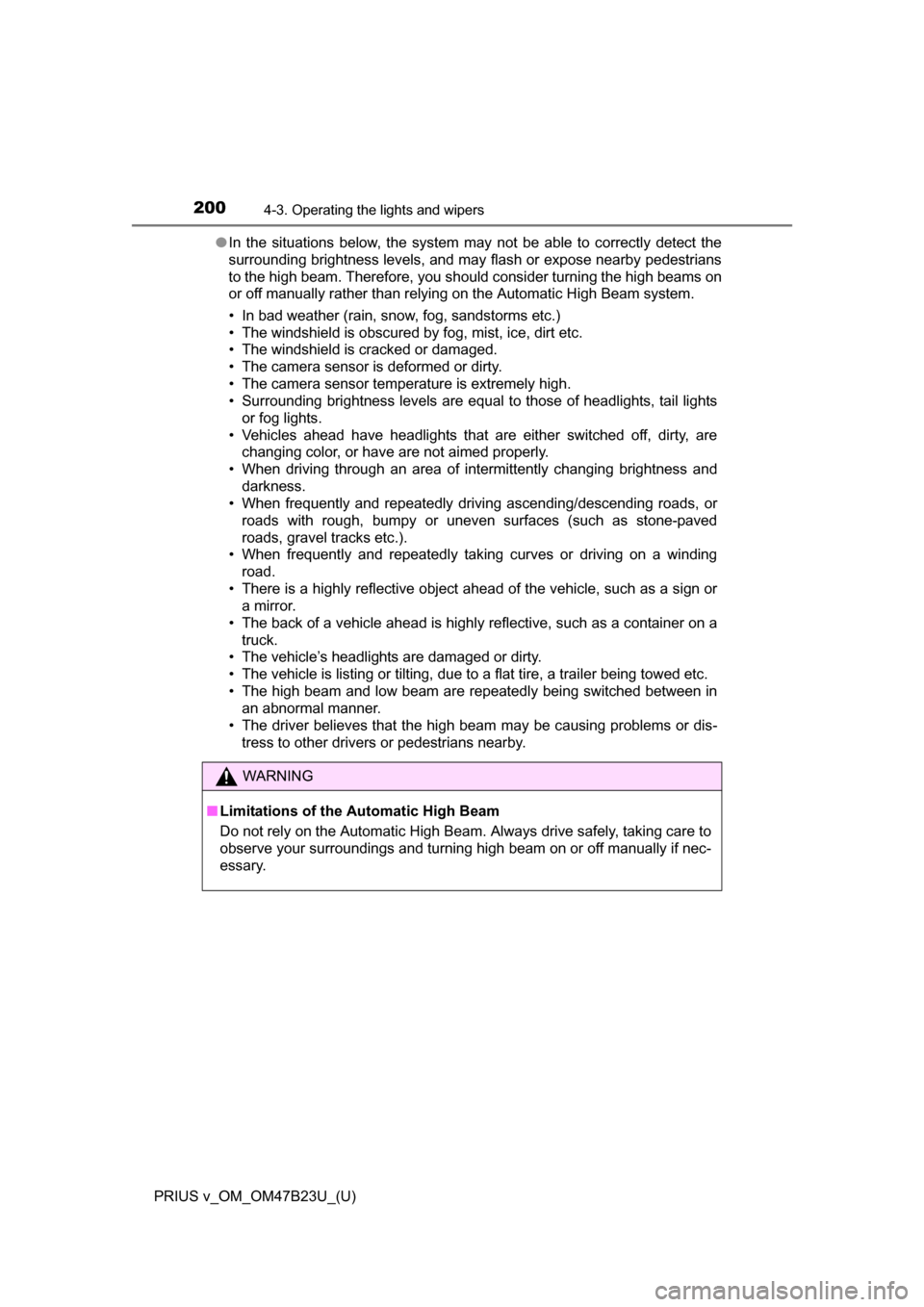 TOYOTA PRIUS V 2017 ZVW40 / 1.G Owners Manual 200
PRIUS v_OM_OM47B23U_(U)
4-3. Operating the lights and wipers
●In the situations below, the system may not be able to correctly detect the
surrounding brightness levels, and may flash or expose n