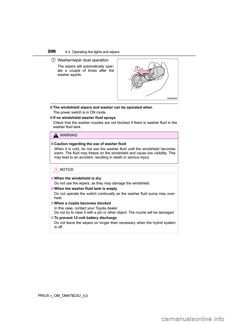 TOYOTA PRIUS V 2017 ZVW40 / 1.G Owners Manual 206
PRIUS v_OM_OM47B23U_(U)
4-3. Operating the lights and wipers
Washer/wiper dual operation
The wipers will automatically oper-
ate a couple of times after the
washer squirts.
■The windshield wiper TOYOTA PRIUS V 2017 ZVW40 / 1.G Owners Manual 206
PRIUS v_OM_OM47B23U_(U)
4-3. Operating the lights and wipers
Washer/wiper dual operation
The wipers will automatically oper-
ate a couple of times after the
washer squirts.
■The windshield wiper