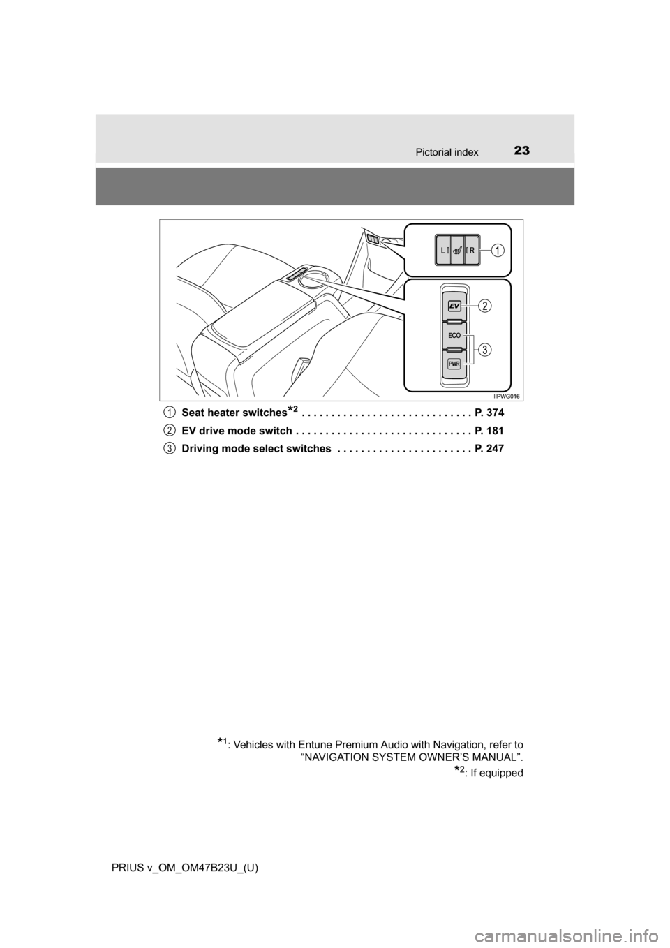 TOYOTA PRIUS V 2017 ZVW40 / 1.G Owners Manual 23Pictorial index
PRIUS v_OM_OM47B23U_(U)Seat heater switches
*2 . . . . . . . . . . . . . . . . . . . . . . . . . . . . .  P. 374
EV drive mode switch . . . . . . . . . . . . . . . . . . . . . . . . 