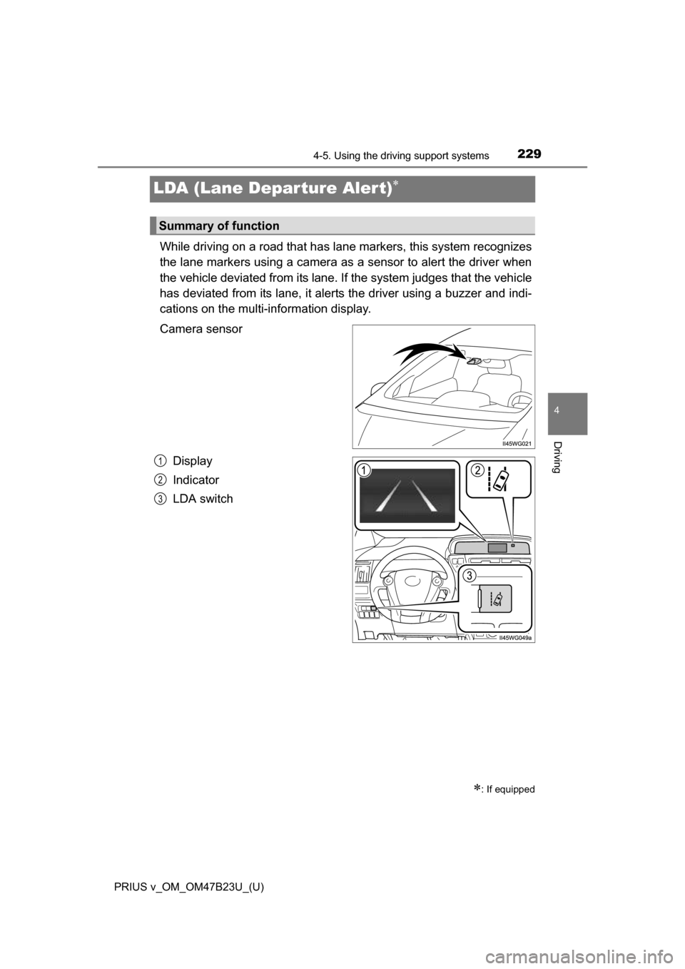 TOYOTA PRIUS V 2017 ZVW40 / 1.G Owners Manual 229
PRIUS v_OM_OM47B23U_(U)
4-5. Using the driving support systems
4
Driving
LDA (Lane Depar ture Alert)
While driving on a road that has la ne markers, this system recognizes
the lane markers usin TOYOTA PRIUS V 2017 ZVW40 / 1.G Owners Manual 229
PRIUS v_OM_OM47B23U_(U)
4-5. Using the driving support systems
4
Driving
LDA (Lane Depar ture Alert)
While driving on a road that has la ne markers, this system recognizes
the lane markers usin