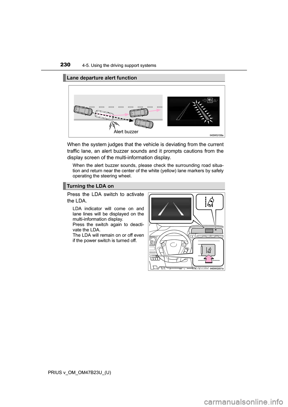 TOYOTA PRIUS V 2017 ZVW40 / 1.G Owners Manual 230
PRIUS v_OM_OM47B23U_(U)
4-5. Using the driving support systems
When the system judges that the vehicle is deviating from the current
traffic lane, an alert buzzer sounds  and it prompts cautions f