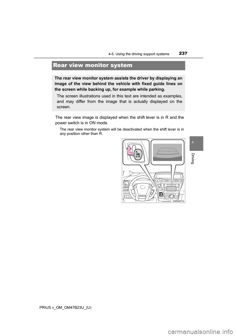 TOYOTA PRIUS V 2017 ZVW40 / 1.G Owners Manual 237
PRIUS v_OM_OM47B23U_(U)
4-5. Using the driving support systems
4
Driving
Rear view monitor system
The rear view image is displayed when the shift lever is in R and the
power switch is in ON mode.
TOYOTA PRIUS V 2017 ZVW40 / 1.G Owners Manual 237
PRIUS v_OM_OM47B23U_(U)
4-5. Using the driving support systems
4
Driving
Rear view monitor system
The rear view image is displayed when the shift lever is in R and the
power switch is in ON mode.