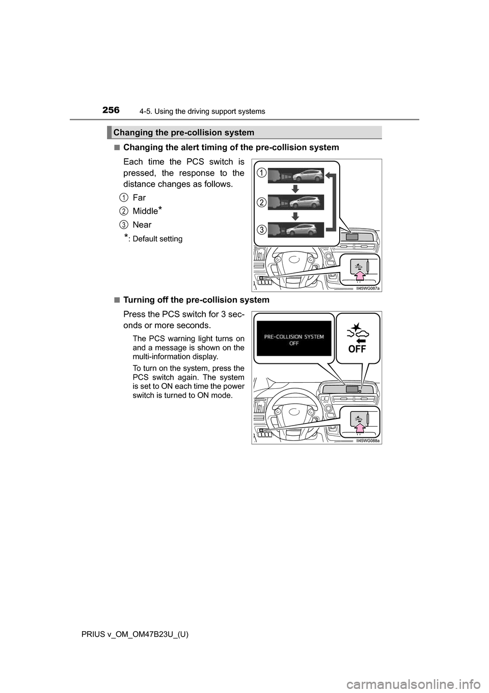 TOYOTA PRIUS V 2017 ZVW40 / 1.G Owners Manual 256
PRIUS v_OM_OM47B23U_(U)
4-5. Using the driving support systems
■Changing the alert timing of the pre-collision system
Each time the PCS switch is
pressed, the response to the
distance changes as TOYOTA PRIUS V 2017 ZVW40 / 1.G Owners Manual 256
PRIUS v_OM_OM47B23U_(U)
4-5. Using the driving support systems
■Changing the alert timing of the pre-collision system
Each time the PCS switch is
pressed, the response to the
distance changes as