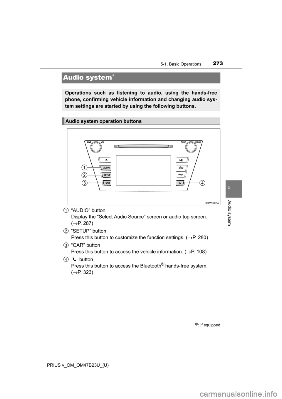 TOYOTA PRIUS V 2017 ZVW40 / 1.G Owners Manual 273
PRIUS v_OM_OM47B23U_(U)
5-1. Basic Operations
5
Audio system
Audio system
“AUDIO” button
Display the “Select Audio Source” screen or audio top screen.
( P. 287)
“SETUP” button TOYOTA PRIUS V 2017 ZVW40 / 1.G Owners Manual 273
PRIUS v_OM_OM47B23U_(U)
5-1. Basic Operations
5
Audio system
Audio system
“AUDIO” button
Display the “Select Audio Source” screen or audio top screen.
( P. 287)
“SETUP” button