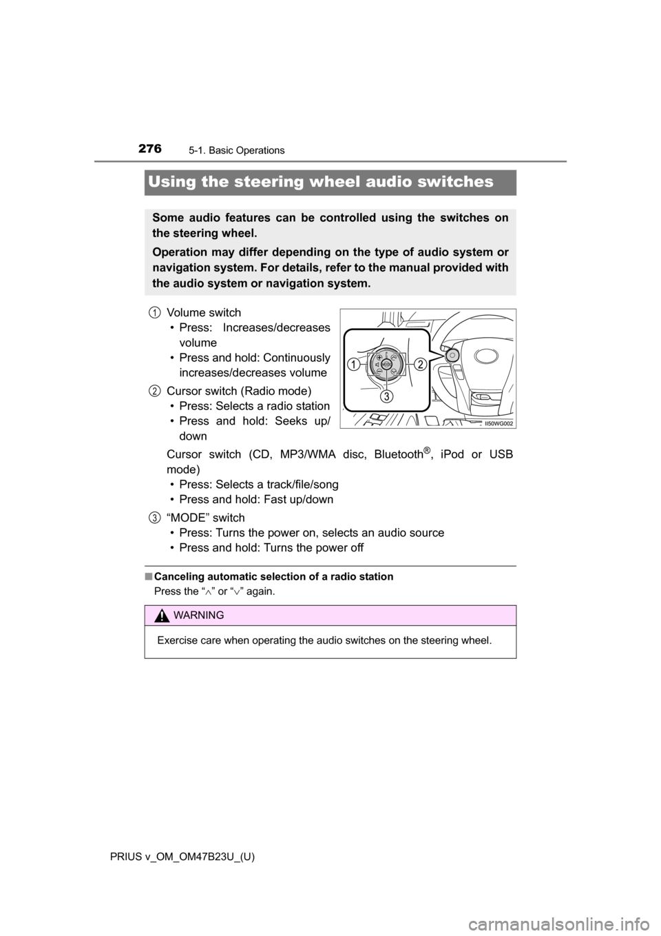 TOYOTA PRIUS V 2017 ZVW40 / 1.G Owners Manual 276
PRIUS v_OM_OM47B23U_(U)
5-1. Basic Operations
Using the steering wheel audio switches
Vo l u m e  s w i t c h• Press: Increases/decreases volume
• Press and hold: Continuously increases/decrea