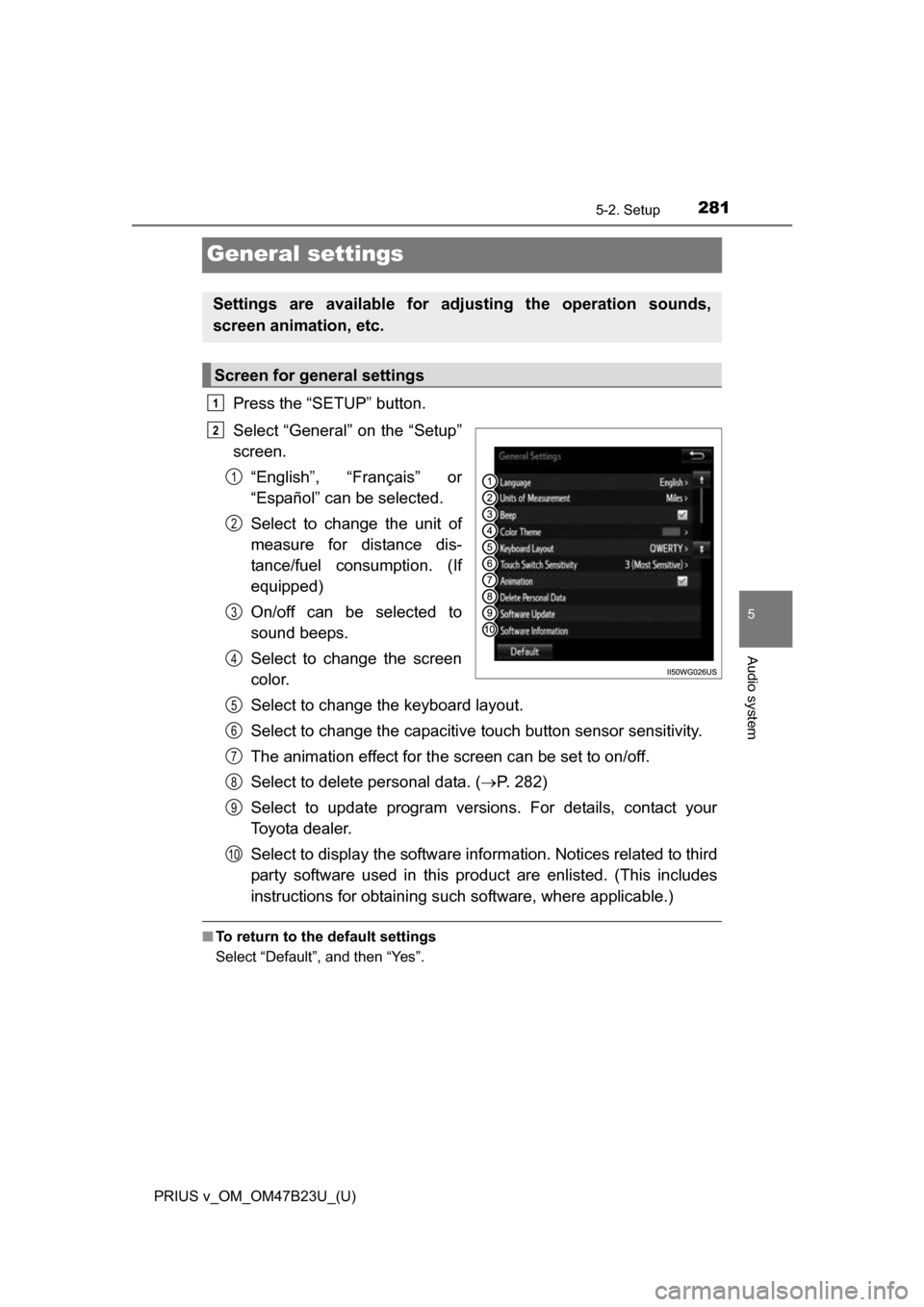 TOYOTA PRIUS V 2017 ZVW40 / 1.G Owners Manual 281
PRIUS v_OM_OM47B23U_(U)
5-2. Setup
5
Audio system
General settings
Press the “SETUP” button.
Select “General” on the “Setup”
screen.“English”, “Français” or
“Español” can