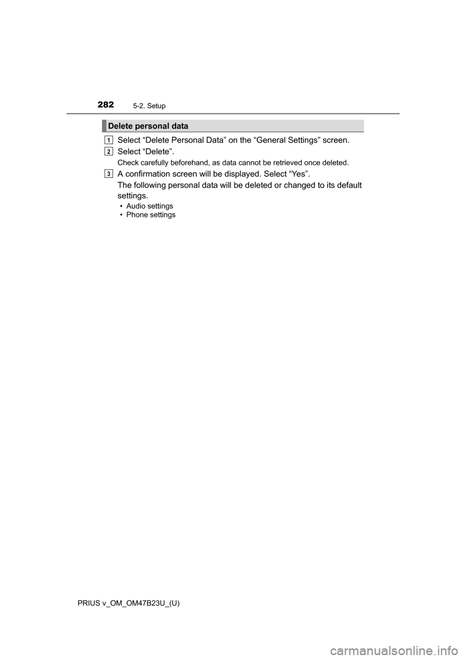 TOYOTA PRIUS V 2017 ZVW40 / 1.G Owners Manual 2825-2. Setup
PRIUS v_OM_OM47B23U_(U)
Select “Delete Personal Data” on the “General Settings” screen.
Select “Delete”.
Check carefully beforehand, as data cannot be retrieved once deleted.