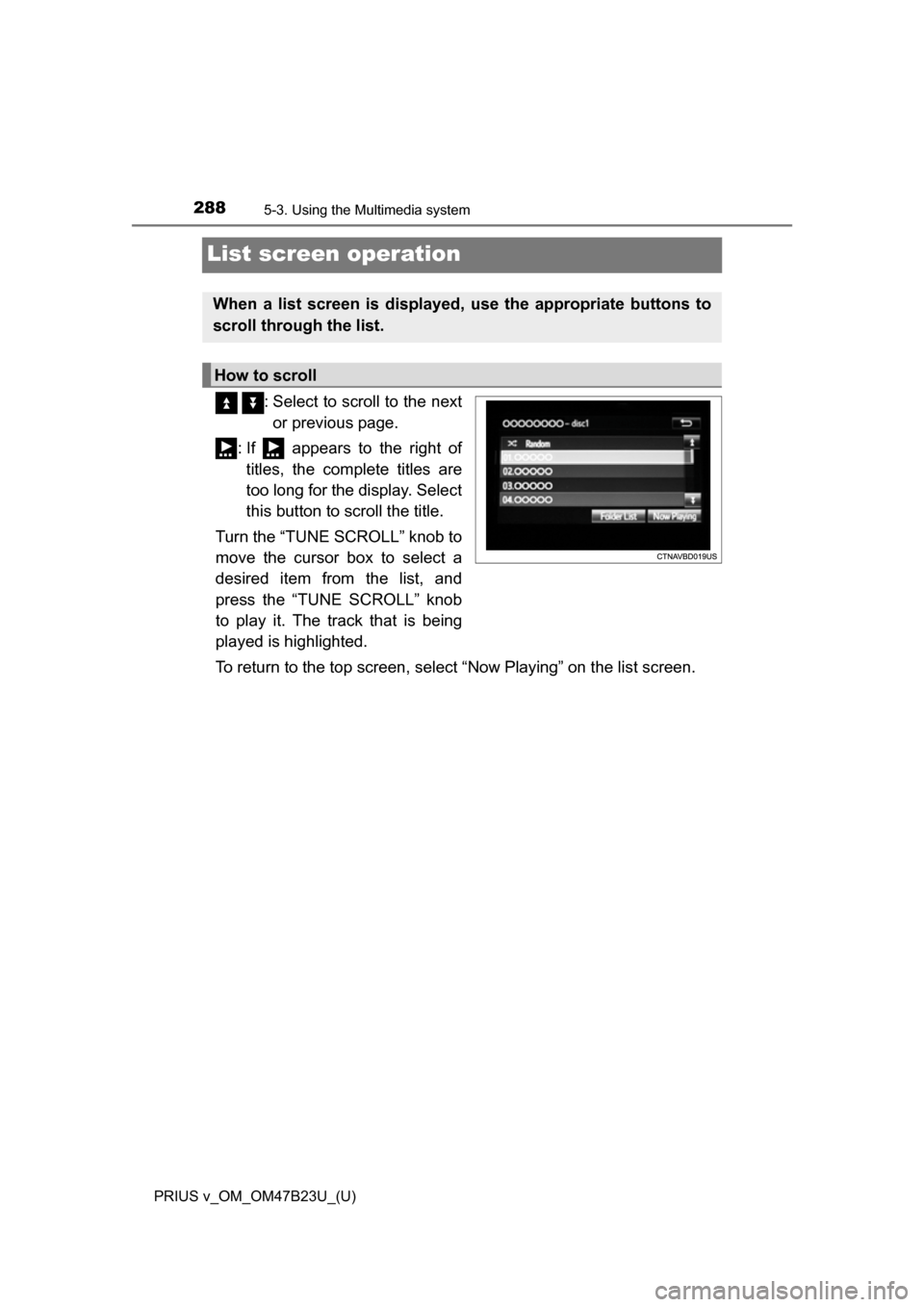 TOYOTA PRIUS V 2017 ZVW40 / 1.G Owners Manual 288
PRIUS v_OM_OM47B23U_(U)
5-3. Using the Multimedia system
List screen operation
  : Select to scroll to the nextor previous page.
: If   appears to the right of titles, the complete titles are
too 