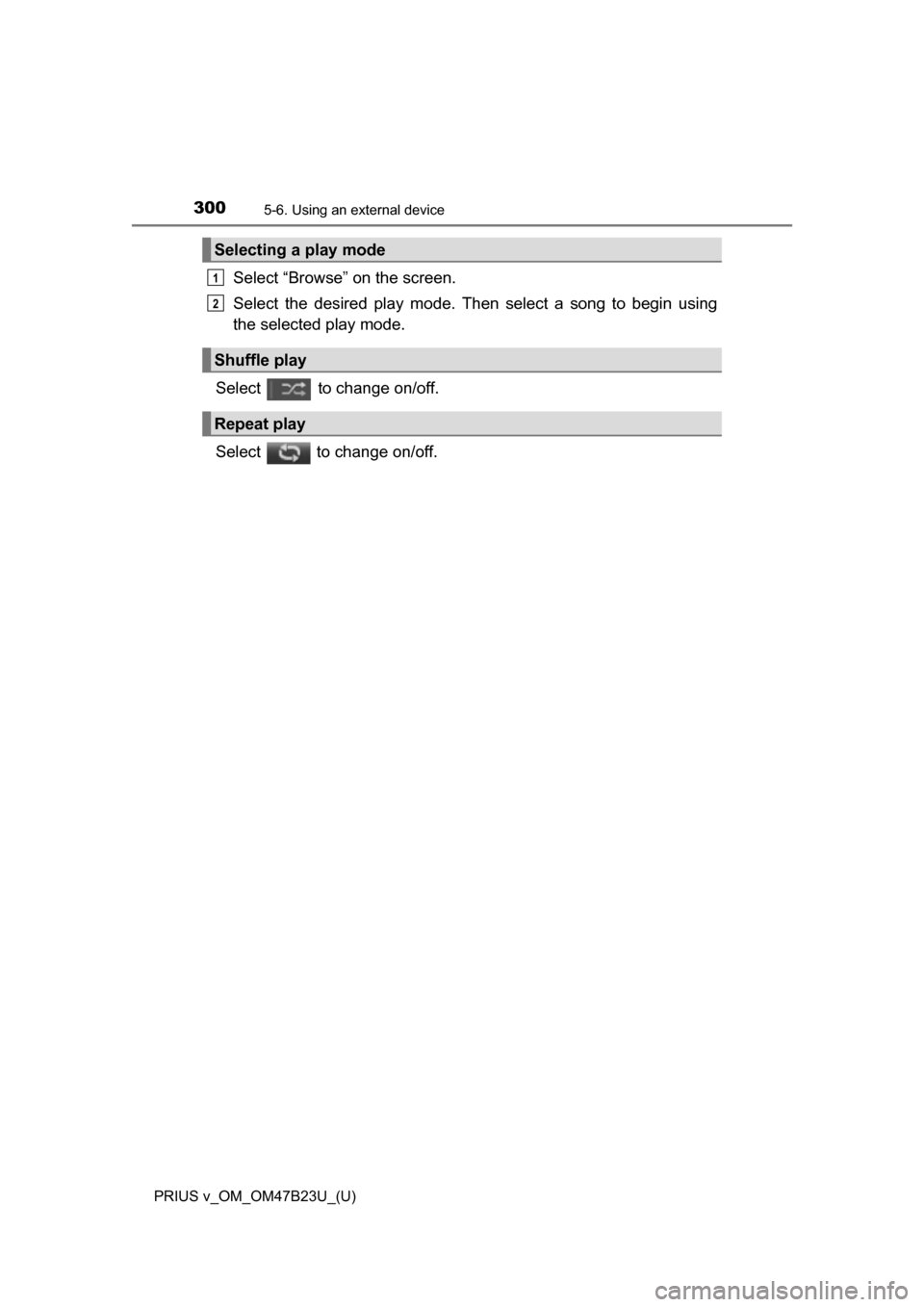 TOYOTA PRIUS V 2017 ZVW40 / 1.G Owners Manual 3005-6. Using an external device
PRIUS v_OM_OM47B23U_(U)
Select “Browse” on the screen.
Select the desired play mode. Then select a song to begin using
the selected play mode.
Select   to change o