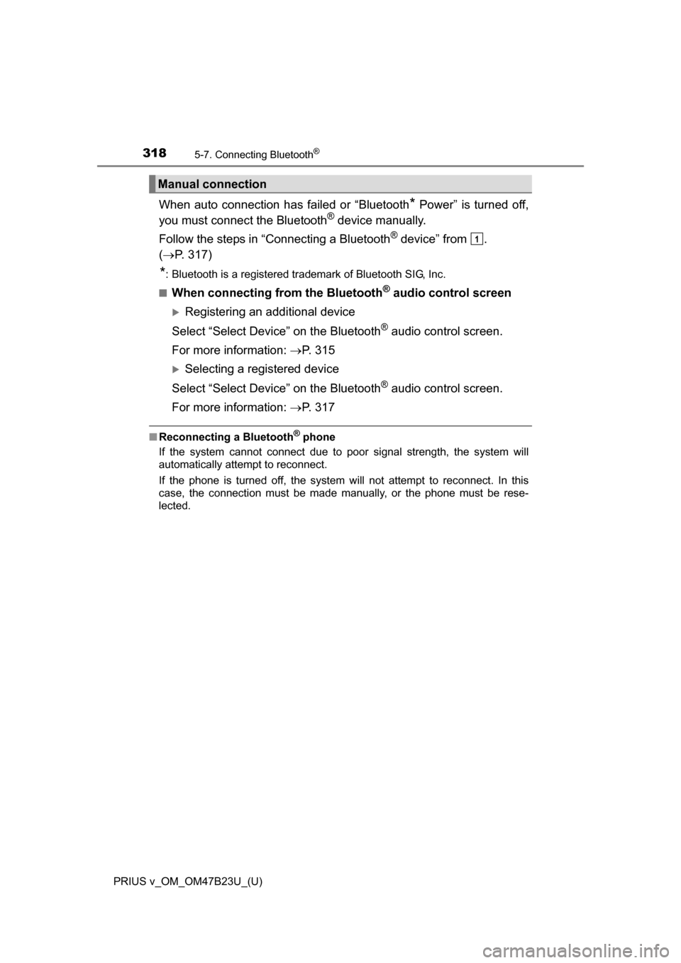TOYOTA PRIUS V 2017 ZVW40 / 1.G Owners Manual 3185-7. Connecting Bluetooth®
PRIUS v_OM_OM47B23U_(U)
When auto connection has failed or “Bluetooth* Power” is turned off,
you must connec t the Bluetooth® device manually.
Follow the steps in 