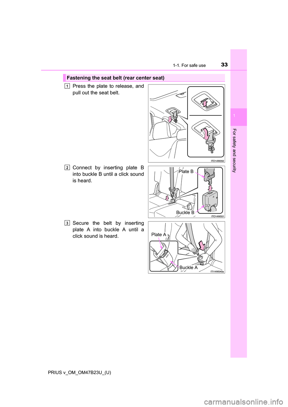 TOYOTA PRIUS V 2017 ZVW40 / 1.G Owners Guide 331-1. For safe use
PRIUS v_OM_OM47B23U_(U)
1
For safety and security
Press the plate to release, and
pull out the seat belt.
Connect by inserting plate B
into buckle B until a click sound
is heard.
S TOYOTA PRIUS V 2017 ZVW40 / 1.G Owners Guide 331-1. For safe use
PRIUS v_OM_OM47B23U_(U)
1
For safety and security
Press the plate to release, and
pull out the seat belt.
Connect by inserting plate B
into buckle B until a click sound
is heard.
S
