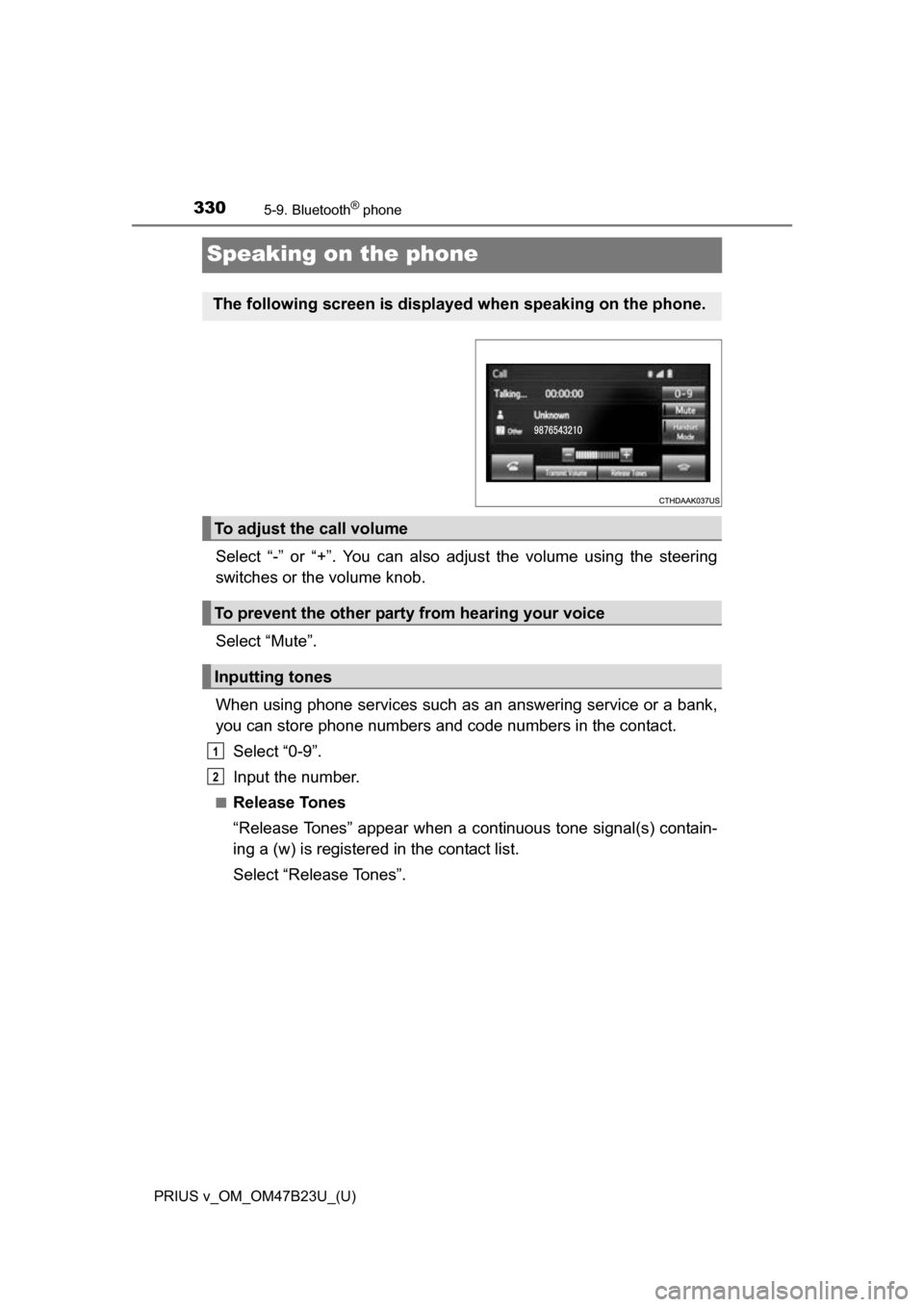 TOYOTA PRIUS V 2017 ZVW40 / 1.G Owners Manual 330
PRIUS v_OM_OM47B23U_(U)
5-9. Bluetooth® phone
Speaking on the phone
Select “-” or “+”. You can also adjust the volume using the steering
switches or the volume knob.
Select “Mute”.
Wh