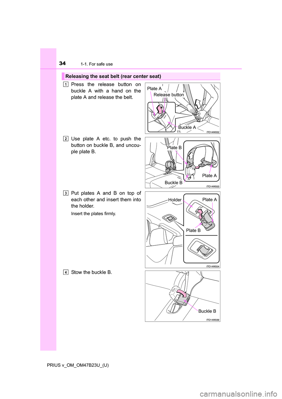 TOYOTA PRIUS V 2017 ZVW40 / 1.G Owners Guide 341-1. For safe use
PRIUS v_OM_OM47B23U_(U)
Press the release button on
buckle A with a hand on the
plate A and release the belt.
Use plate A etc. to push the
button on buckle B, and uncou-
ple plate TOYOTA PRIUS V 2017 ZVW40 / 1.G Owners Guide 341-1. For safe use
PRIUS v_OM_OM47B23U_(U)
Press the release button on
buckle A with a hand on the
plate A and release the belt.
Use plate A etc. to push the
button on buckle B, and uncou-
ple plate