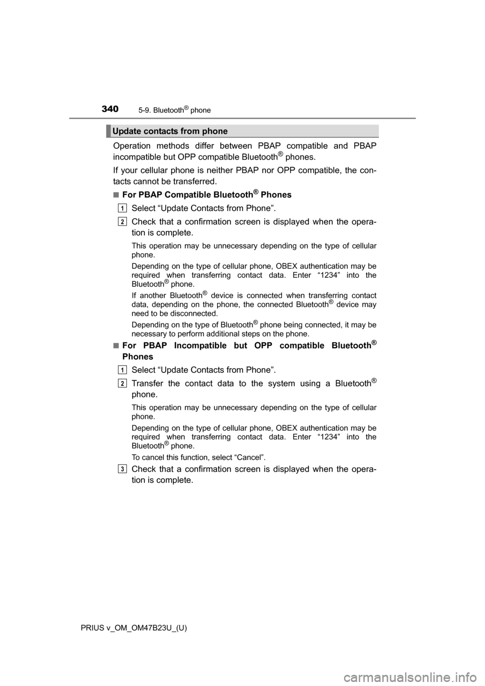 TOYOTA PRIUS V 2017 ZVW40 / 1.G Owners Manual 3405-9. Bluetooth® phone
PRIUS v_OM_OM47B23U_(U)
Operation methods differ between PBAP compatible and PBAP
incompatible but OPP compatible Bluetooth® phones.
If your cellular phone is neither PBAP n