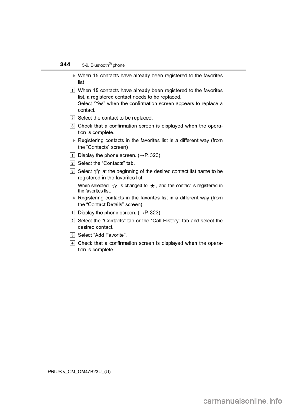 TOYOTA PRIUS V 2017 ZVW40 / 1.G Owners Manual 3445-9. Bluetooth® phone
PRIUS v_OM_OM47B23U_(U)
When 15 contacts have already been registered to the favorites
list
When 15 contacts have already been registered to the favorites
list, a register
