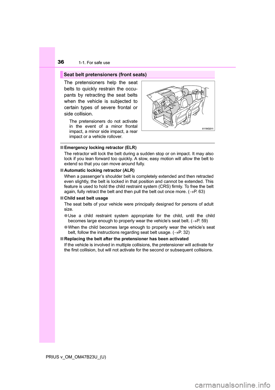 TOYOTA PRIUS V 2017 ZVW40 / 1.G Owners Guide 361-1. For safe use
PRIUS v_OM_OM47B23U_(U)
The pretensioners help the seat
belts to quickly restrain the occu-
pants by retracting the seat belts
when the vehicle is subjected to
certain types of sev TOYOTA PRIUS V 2017 ZVW40 / 1.G Owners Guide 361-1. For safe use
PRIUS v_OM_OM47B23U_(U)
The pretensioners help the seat
belts to quickly restrain the occu-
pants by retracting the seat belts
when the vehicle is subjected to
certain types of sev