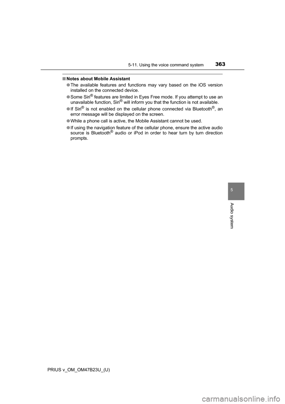 TOYOTA PRIUS V 2017 ZVW40 / 1.G Owners Manual PRIUS v_OM_OM47B23U_(U)
3635-11. Using the voice command system
5
Audio system
â– Notes about Mobile Assistant
â—The available features and functions may vary based on the iOS version
installed on th TOYOTA PRIUS V 2017 ZVW40 / 1.G Owners Manual PRIUS v_OM_OM47B23U_(U)
3635-11. Using the voice command system
5
Audio system
â– Notes about Mobile Assistant
â—The available features and functions may vary based on the iOS version
installed on th