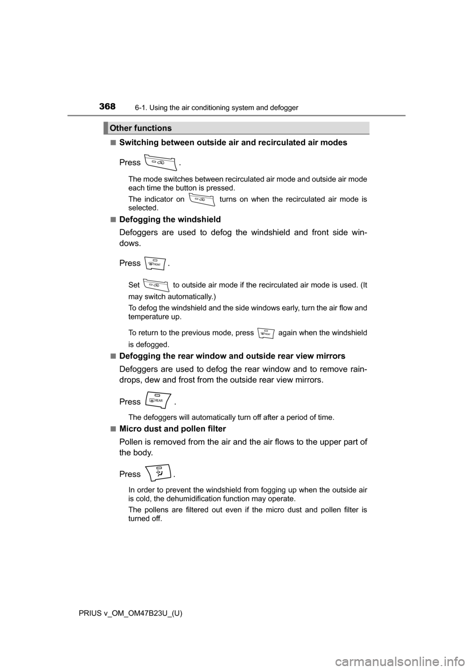 TOYOTA PRIUS V 2017 ZVW40 / 1.G Owners Manual 3686-1. Using the air conditioning system and defogger
PRIUS v_OM_OM47B23U_(U)â–
Switching between outside air and recirculated air modes
Press .
The mode switches between recirculated air mode and o TOYOTA PRIUS V 2017 ZVW40 / 1.G Owners Manual 3686-1. Using the air conditioning system and defogger
PRIUS v_OM_OM47B23U_(U)â–
Switching between outside air and recirculated air modes
Press .
The mode switches between recirculated air mode and o