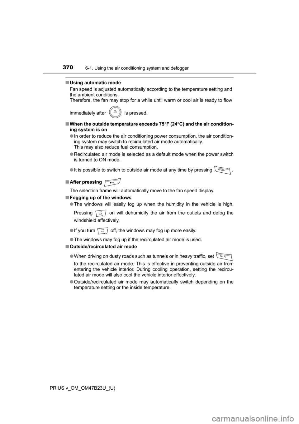 TOYOTA PRIUS V 2017 ZVW40 / 1.G Owners Manual 3706-1. Using the air conditioning system and defogger
PRIUS v_OM_OM47B23U_(U)
â– Using automatic mode
Fan speed is adjusted automatically according to the temperature setting and
the ambient conditio TOYOTA PRIUS V 2017 ZVW40 / 1.G Owners Manual 3706-1. Using the air conditioning system and defogger
PRIUS v_OM_OM47B23U_(U)
â– Using automatic mode
Fan speed is adjusted automatically according to the temperature setting and
the ambient conditio