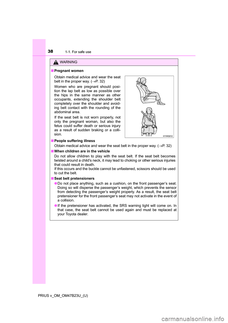 TOYOTA PRIUS V 2017 ZVW40 / 1.G Owners Manual 381-1. For safe use
PRIUS v_OM_OM47B23U_(U)
WARNING
■Pregnant women
■ People suffering illness
Obtain medical advice and wear the seat belt in the proper way. ( P. 32)
■ When children are in 