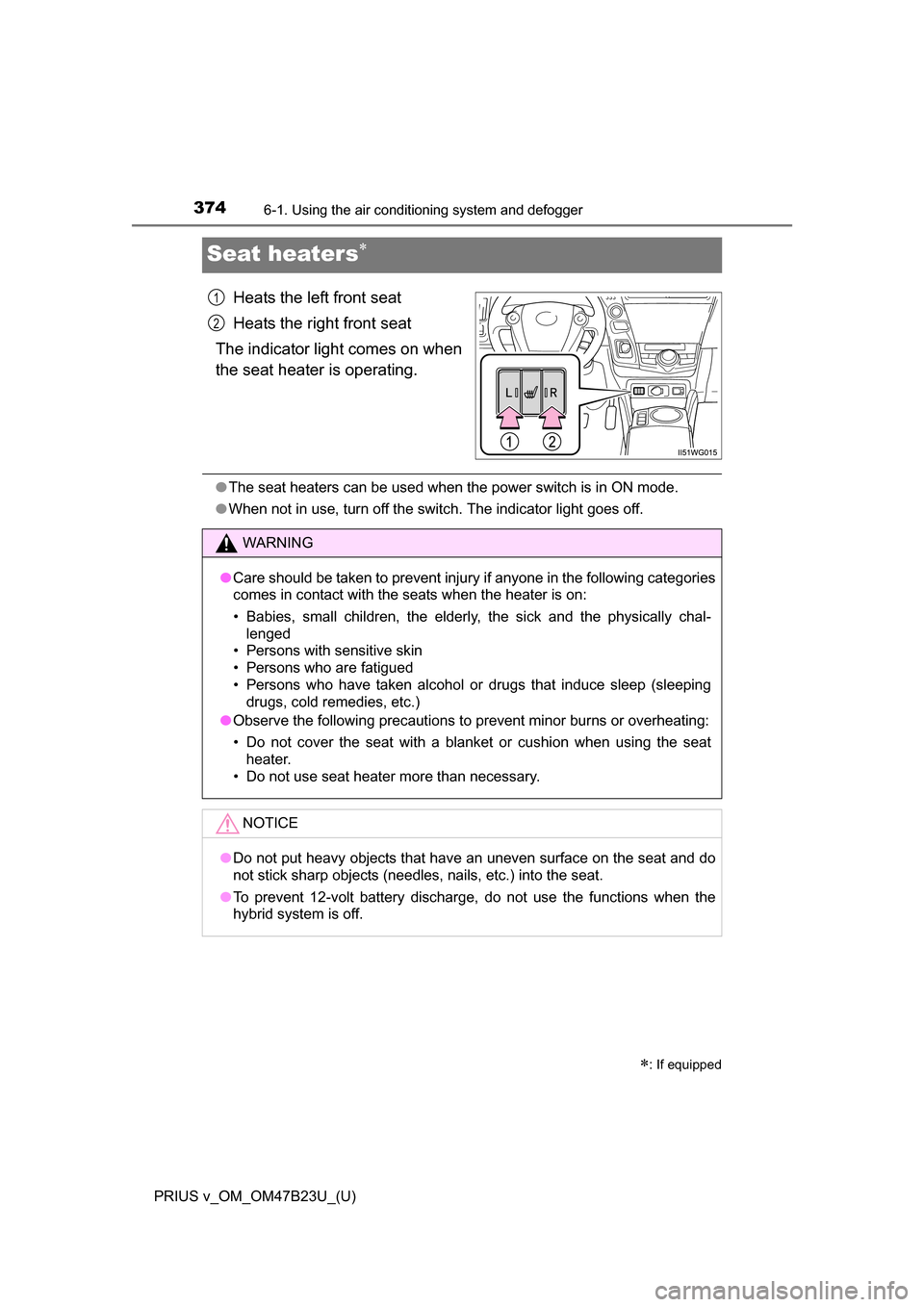 TOYOTA PRIUS V 2017 ZVW40 / 1.G Owners Manual 374
PRIUS v_OM_OM47B23U_(U)
6-1. Using the air conditioning system and defogger
Seat heaters
Heats the left front seat
Heats the right front seat
The indicator light comes on when
the seat heater i TOYOTA PRIUS V 2017 ZVW40 / 1.G Owners Manual 374
PRIUS v_OM_OM47B23U_(U)
6-1. Using the air conditioning system and defogger
Seat heaters
Heats the left front seat
Heats the right front seat
The indicator light comes on when
the seat heater i