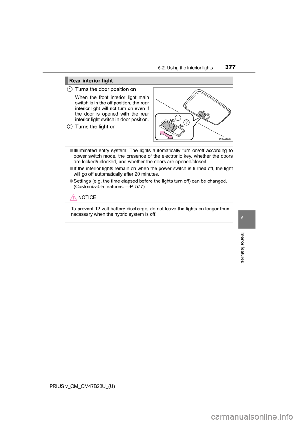 TOYOTA PRIUS V 2017 ZVW40 / 1.G Owners Manual PRIUS v_OM_OM47B23U_(U)
3776-2. Using the interior lights
6
Interior features
Turns the door position on
When the front interior light main
switch is in the off position, the rear
interior light will TOYOTA PRIUS V 2017 ZVW40 / 1.G Owners Manual PRIUS v_OM_OM47B23U_(U)
3776-2. Using the interior lights
6
Interior features
Turns the door position on
When the front interior light main
switch is in the off position, the rear
interior light will