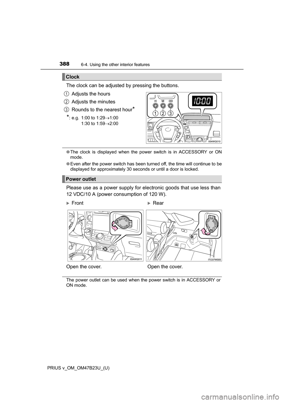 TOYOTA PRIUS V 2017 ZVW40 / 1.G Owners Manual 388
PRIUS v_OM_OM47B23U_(U)
6-4. Using the other interior features
The clock can be adjusted by pressing the buttons.
Adjusts the hours
Adjusts the minutes
Rounds to the nearest hour
*
*
: e.g. 1:00 t