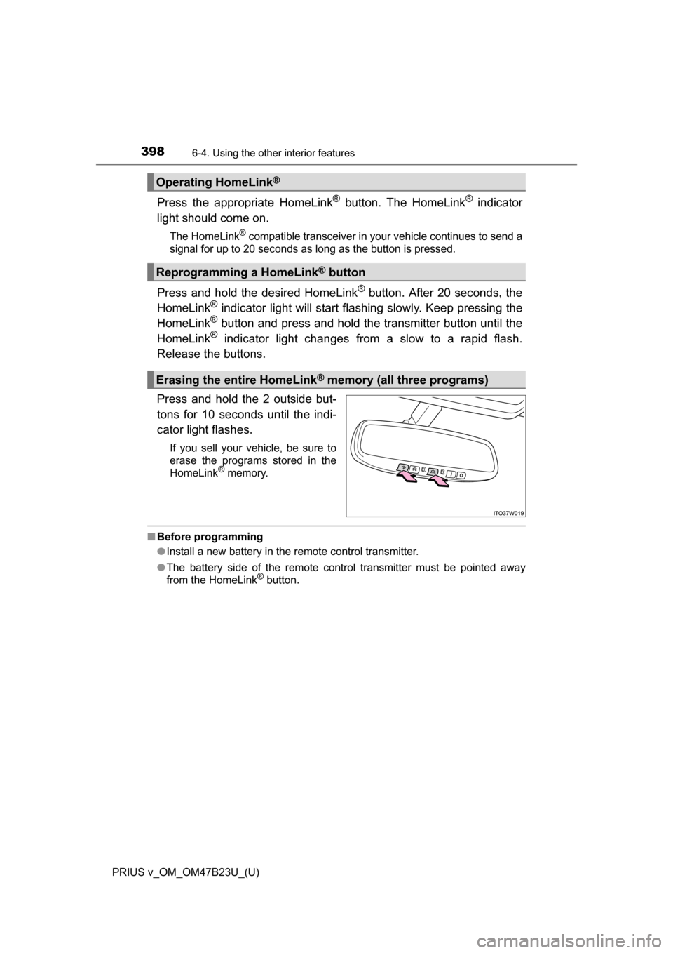 TOYOTA PRIUS V 2017 ZVW40 / 1.G Owners Manual 398
PRIUS v_OM_OM47B23U_(U)
6-4. Using the other interior features
Press the appropriate HomeLink® button. The HomeLink® indicator
light should come on.
The HomeLink® compatible transceiver in your TOYOTA PRIUS V 2017 ZVW40 / 1.G Owners Manual 398
PRIUS v_OM_OM47B23U_(U)
6-4. Using the other interior features
Press the appropriate HomeLink® button. The HomeLink® indicator
light should come on.
The HomeLink® compatible transceiver in your